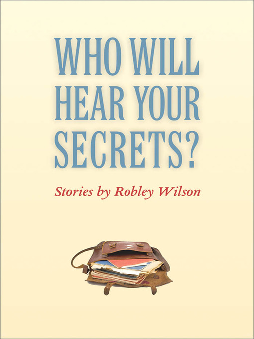 Title details for Who Will Hear Your Secrets? by Robley Wilson - Available